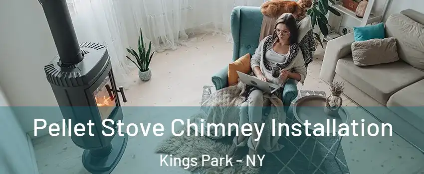 Pellet Stove Chimney Installation Kings Park - NY